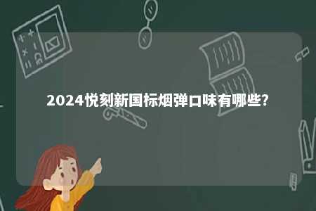 2024悦刻新国标烟弹口味有哪些？ 